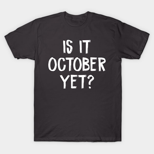 is it october yet? T-Shirt by TIHONA